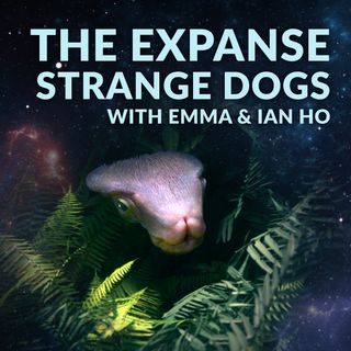 Ep. 112 - The Expanse Strange Dogs w/ Emma & Ian Ho