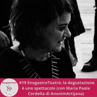 #19 EnogastroTeatro: la degustazione è uno spettacolo (con Maria Paola Cordella di AnonimArtijana)