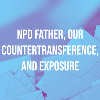 NPD Father, Our Countertransference, and Exposure