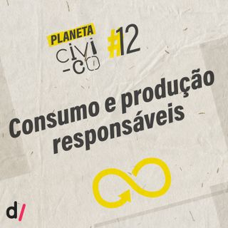 Planeta Civi-Co #12 - Consumo e produção responsáveis