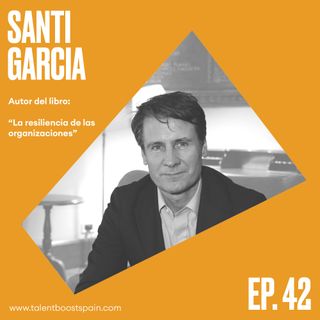 Episodio 42. La Resiliencia de las organizaciones con Santi García