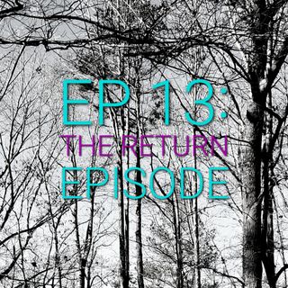EP 13: The Return Episode