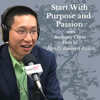 Start with Purpose and Passion, with Anthony Chen, Host of Family Business Radio