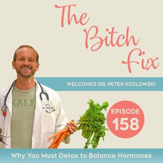 Ep 158 Why You Must Detox to Balance Hormones with Dr. Peter Kozlowski