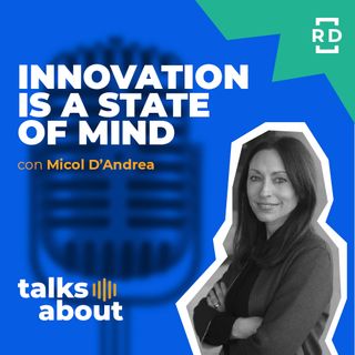 Innovation is a State of Mind - con Micol D'Andrea - Innovazione - #4