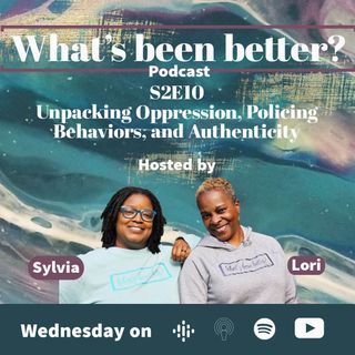 S2E10 Unpacking Oppression, Policing Behaviors, and Authenticity