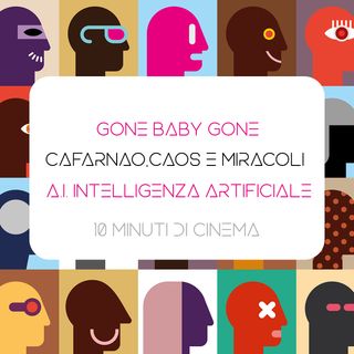 5 - Gone baby gone - Cafarnao, caos e miracoli - A.I. Intelligenza artificiale