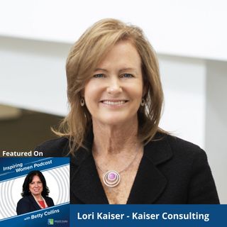 What Does It Take to Be an Inspiring Woman Leader? – An Interview with Lori Kaiser, Kaiser Consulting