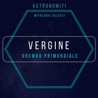 Ep. 19. La Vergine. Grembo Planetario.