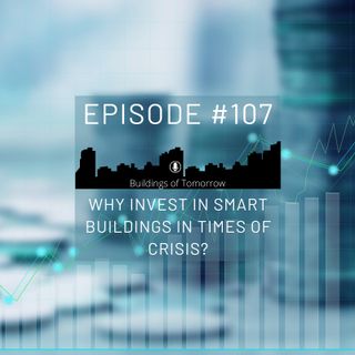 #107 Why invest in Smart Buildings in times of crisis?