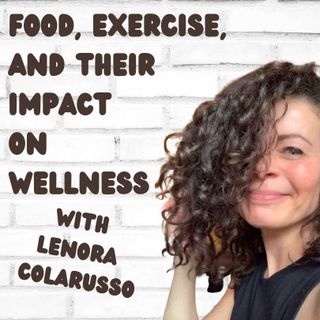 Food, Exercise, and Their Impact on Wellness with Guest Lenora