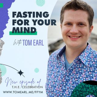 Fasting For Your Mind With Tom Earl