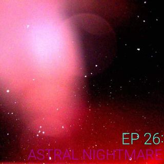 EP 26: Astral Nightmare