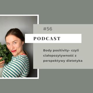 #56 Body positivity- czyli ciałopozytywność z perspektywy dietetyka