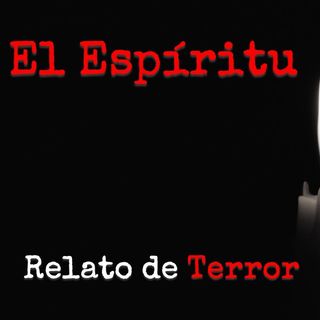 El espíritu | Relatos y Leyendas de Terror