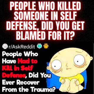 People Who Killed Someone in Self Defense, Did You Get Blamed For It? r/AskReddit Reddit Stories
