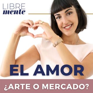 46 - El Amor ¿Arte o mercado?