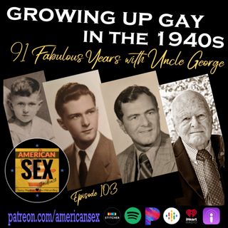 Gay in the 1940s with 91 yo Uncle George - Ep 103
