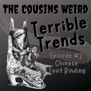 Terrible Trends Episode 2- Chinese Foot Binding