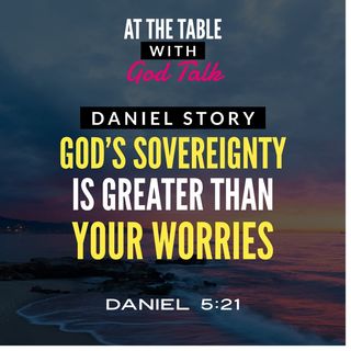 Daniel 5 - God’s Sovereignty is Greater than Your Worries