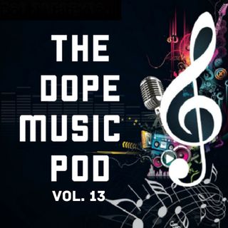 THE DOPE MUSIC POD Vol. 13