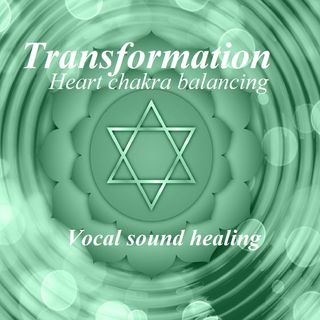Transformation, Heart chakra balancing - Sound healing