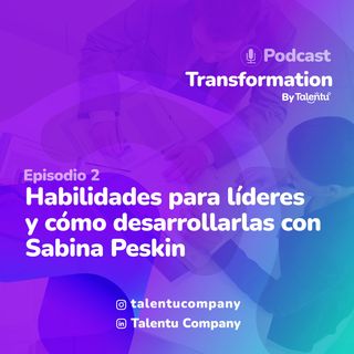 EP 002: Habilidades para líderes y cómo desarrollarlas con Sabina Peskin
