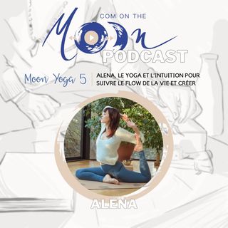 #MoonYoga5 - Alena, le yoga et l’intuition pour suivre le flow de la vie et créer !