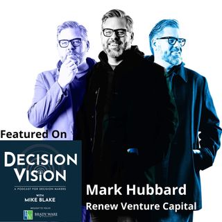 Decision Vision Episode 154:  Should I Pursue Impact Investing? – An Interview with Mark Hubbard, Renew Venture Capital