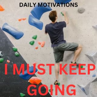 I MUST KEEP GOING
