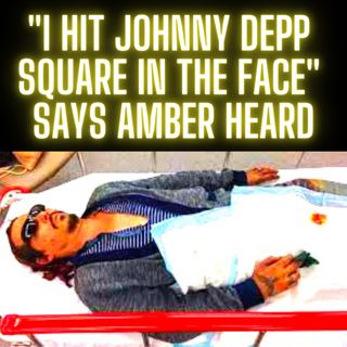 "I hit Johnny Depp square in the face" Says Amber Heard
