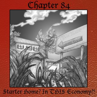 Chapter 84: Starter Home? In THIS Economy?!