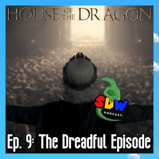 House of the Dragon: Ep. 9 - The Dreadful Episode