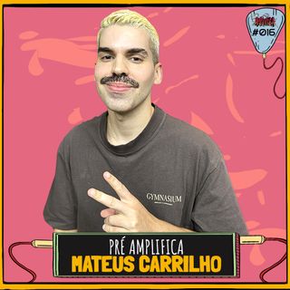 MATEUS CARRILHO - PRÉ-AMPLIFICA #016