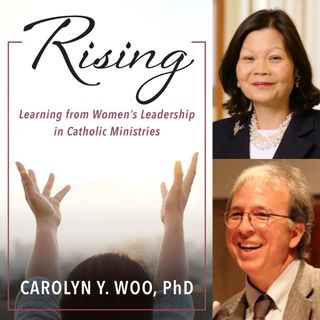 Rising, Learning from Women’s Leadership in Catholic Ministries, Interview with Carolyn Y. Woo, PhD