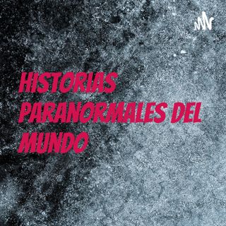 Historias Paranormales Del Mundo
