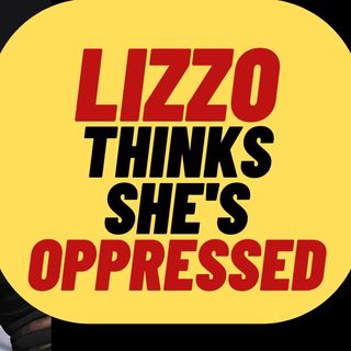 LIZZO Thinks She's Oppressed