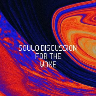 Soulo Discussion For The Woke