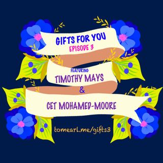 Gifts For You Ep. 3 Featuring Cet Mohamed-Moore and Timothy Mays