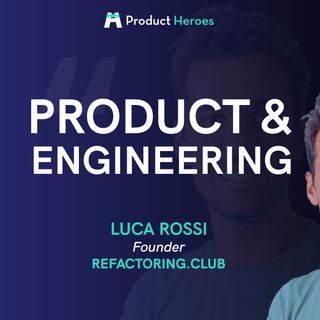 Product & Engineering - con Luca Rossi, founder Refactoring.Club