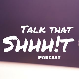 Talk That SHHH!T podcast