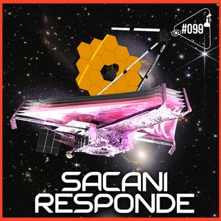 SACANI RESPONDE [JAMES WEBB] - Ciência Sem Fim #100