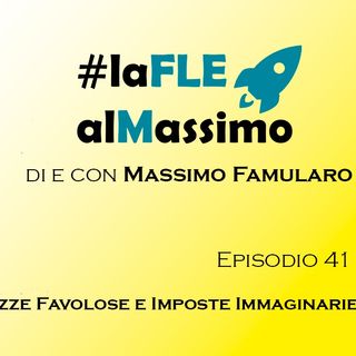 FLEalMassimo  - Episodio 41 - Ricchezze Favolose e Imposte Immaginarie