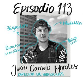 EP113: En la tierra del videoclip con Juan Camilo Morales (36 grados)