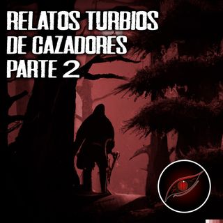 Relatos Turbios De Cazadores ocurridos en el Bosque Parte 2
