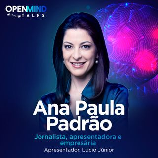 Episódio 9 - Entrevista com Ana Paula Padrão - Jornalista, apresentadora e empresária