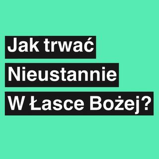 Jak nieustannie przebywać w łasce Bożej lub Nie opuszczajcie wspólnych zebrań | Roman Horodycki