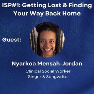 ISP1- Getting Lost & Finding Your Way Back Home with Nyarkoa Mensah-Jordan