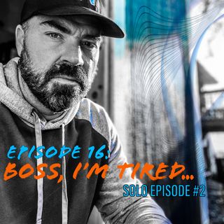 Episode 16- "Boss, I'm tired..." A tale about work ethic.