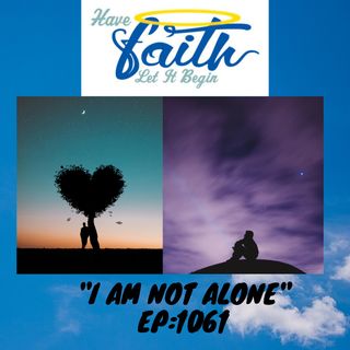 Ep1061: I Am Not Alone